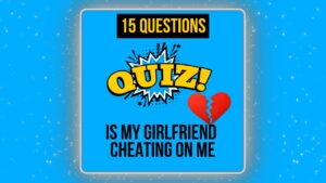 Is My Girlfriend Cheating On Me Quiz Understanding and Addressing Relationship Suspicions