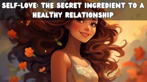 Self-Love The Secret Ingredient to a Healthy Relationship