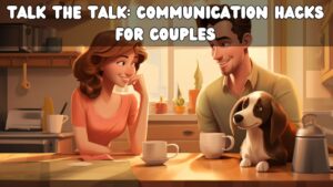Talk the Talk: Communication Hacks for Couples