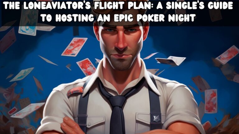 The LoneAviator's Flight Plan A Single's Guide to Hosting an Epic Poker Night