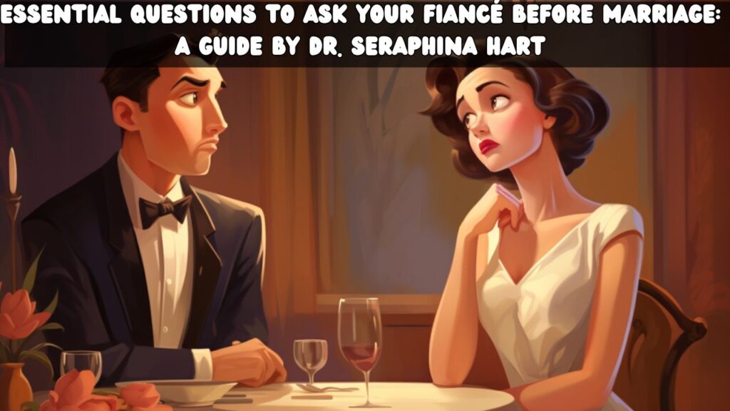 Essential Questions to Ask Your Fiancé Before Marriage A Guide by Dr. Seraphina Hart