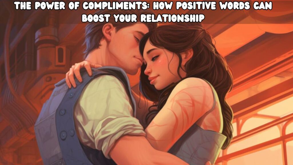 The Power of Compliments: How Positive Words Can Boost Your Relationship
