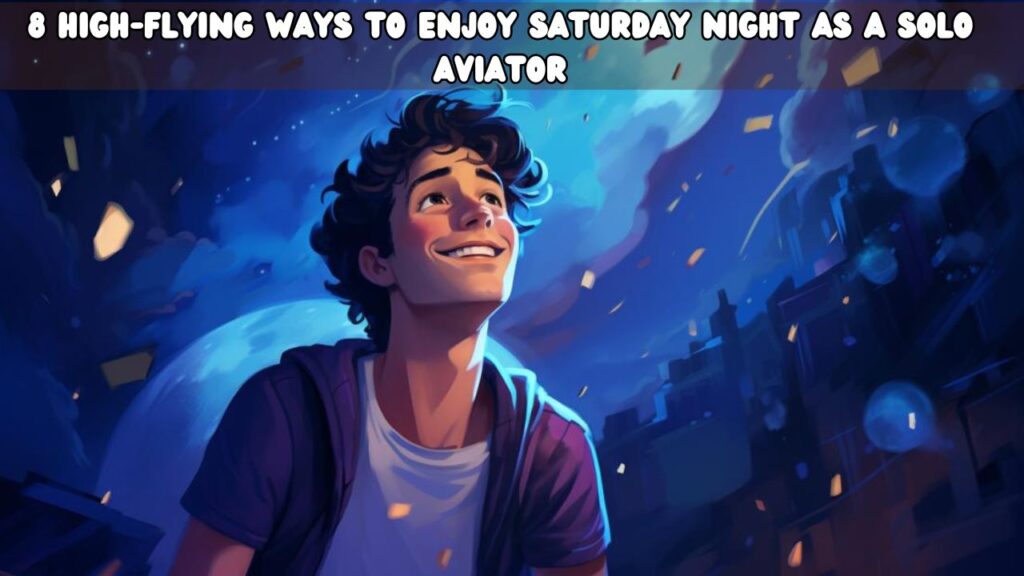 8 High-Flying Ways to Enjoy Saturday Night as a Solo Aviator
