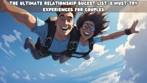 The Ultimate Relationship Bucket List 8 Must-Try Experiences for Couples