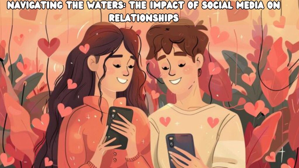 Navigating the Waters The Impact of Social Media on Relationships