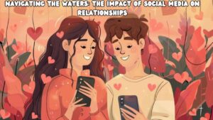 Navigating the Waters The Impact of Social Media on Relationships