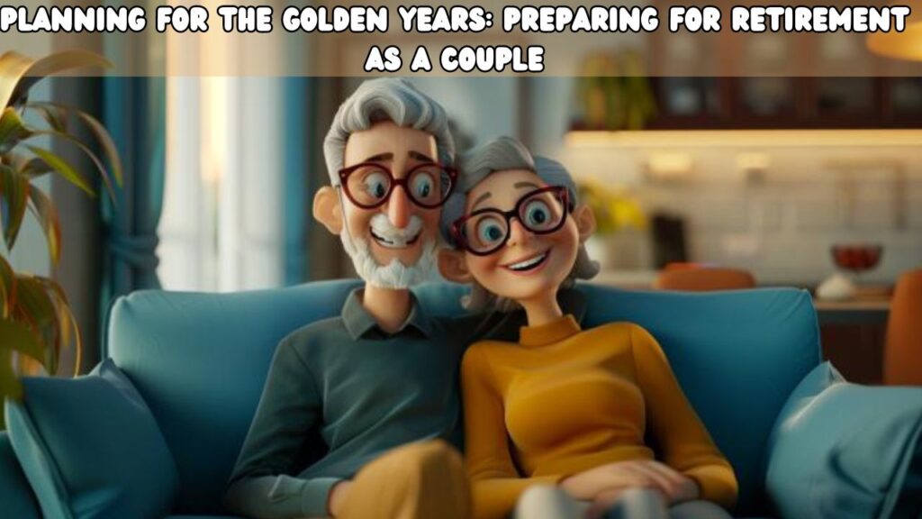 Planning for the Golden Years Preparing for Retirement as a Couple