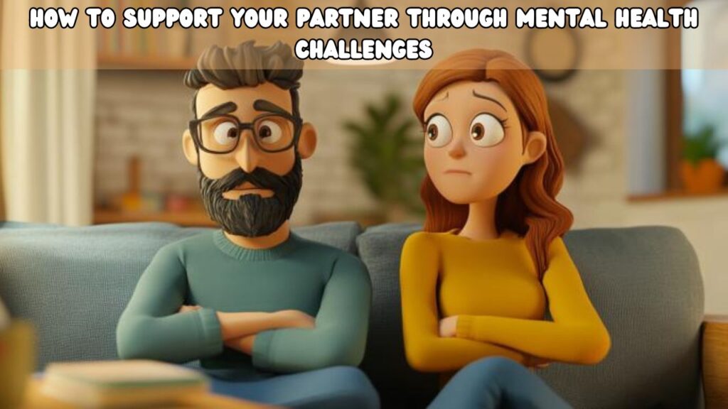 How to Support Your Partner Through Mental Health Challenges