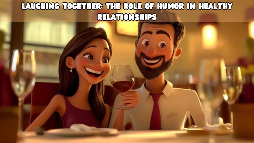 Laughing Together The Role of Humor in Healthy Relationships